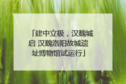 建中立极，汉魏城启 汉魏洛阳故城遗址博物馆试运行