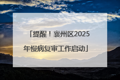 提醒！襄州区2025年慢病复审工作启动