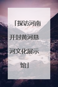 探访河南开封黄河悬河文化展示馆