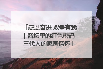 感恩奋进 双争有我｜酱坛里的红色密码 三代人的家国情怀