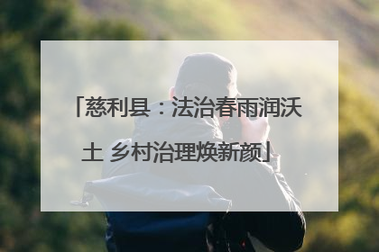 慈利县：法治春雨润沃土 乡村治理焕新颜