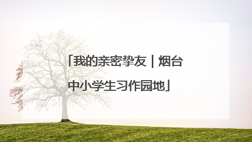 我的亲密挚友｜烟台中小学生习作园地