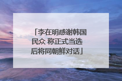 李在明感谢韩国民众 称正式当选后将同朝鲜对话