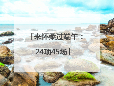 来怀柔过端午：24项45场