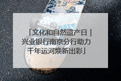 文化和自然遗产日｜兴业银行南京分行助力千年运河焕新出彩