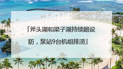斧头湖和梁子湖持续超设防，泵站9台机组排涝