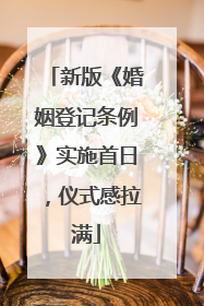 新版《婚姻登记条例》实施首日，仪式感拉满