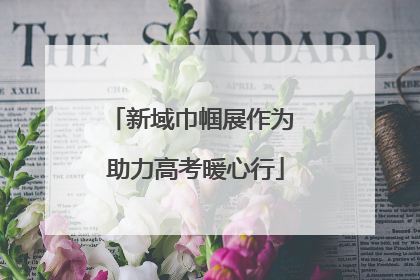 新域巾帼展作为 助力高考暖心行