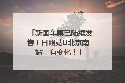 新图车票已陆续发售！日照站⇌北京南站，有变化！