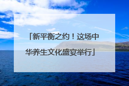 新平衡之约！这场中华养生文化盛宴举行