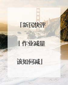 新民快评丨作业减量该如何减