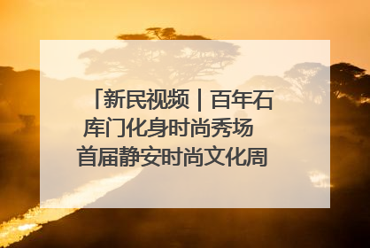 新民视频｜百年石库门化身时尚秀场 首届静安时尚文化周在张园开幕