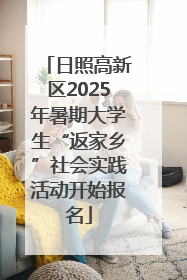 日照高新区2025年暑期大学生“返家乡”社会实践活动开始报名