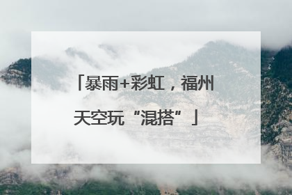 暴雨+彩虹，福州天空玩“混搭”