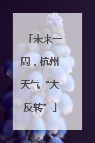 未来一周，杭州天气“大反转”