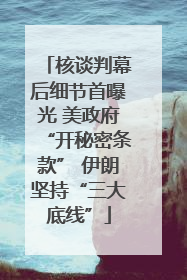 核谈判幕后细节首曝光 美政府“开秘密条款” 伊朗坚持“三大底线”