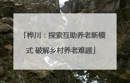 桦川：探索互助养老新模式 破解乡村养老难题
