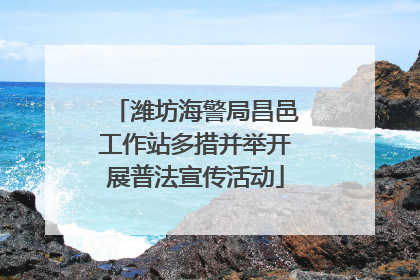 潍坊海警局昌邑工作站多措并举开展普法宣传活动
