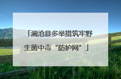 澜沧县多举措筑牢野生菌中毒“防护网”