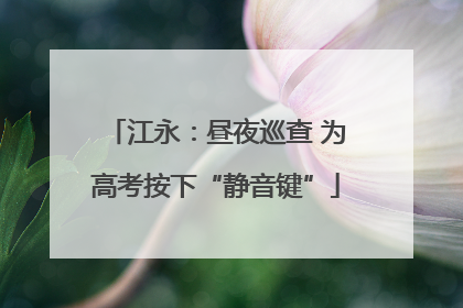 江永：昼夜巡查 为高考按下“静音键”