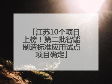 江苏10个项目上榜！第二批智能制造标准应用试点项目确定