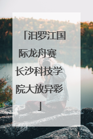 汨罗江国际龙舟赛 长沙科技学院大放异彩