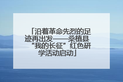 沿着革命先烈的足迹再出发——桑植县“我的长征”红色研学活动启动