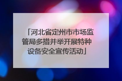 河北省定州市市场监管局多措并举开展特种设备安全宣传活动