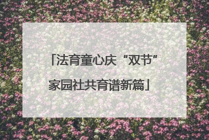 法育童心庆“双节” 家园社共育谱新篇