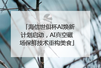 海信世俱杯AI焕新计划启动，AI真空磁场保鲜技术重构美食