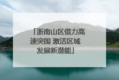 浙南山区借力高速突围 激活区域发展新潜能