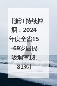 浙江持续控烟：2024年度全省15-69岁居民吸烟率18.81%