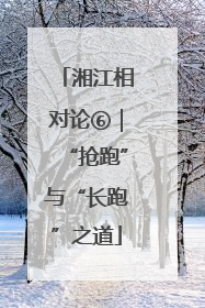 湘江相对论⑥｜“抢跑”与“长跑”之道