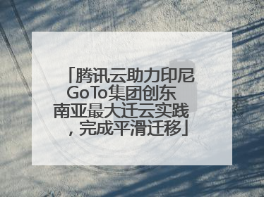 腾讯云助力印尼GoTo集团创东南亚最大迁云实践，完成平滑迁移