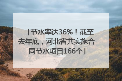 节水率达36%！截至去年底，河北省共实施合同节水项目166个