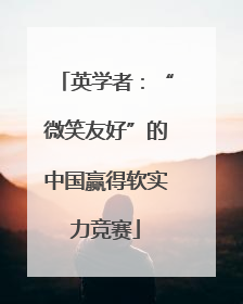 英学者：“微笑友好”的中国赢得软实力竞赛