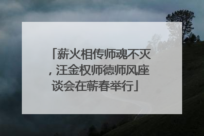 薪火相传师魂不灭，汪金权师德师风座谈会在蕲春举行