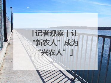 记者观察｜让“新农人”成为“兴农人”