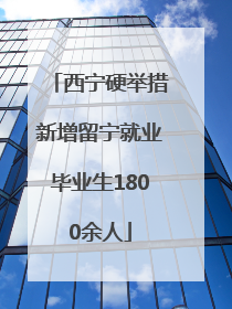 西宁硬举措新增留宁就业毕业生1800余人