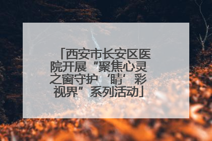 西安市长安区医院开展“聚焦心灵之窗守护‘睛’彩视界”系列活动