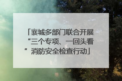 襄城多部门联合开展“三个专项、一回头看”消防安全检查行动
