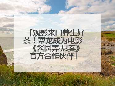 观影来口养生好茶！蕈龙成为电影《酱园弄·悬案》官方合作伙伴