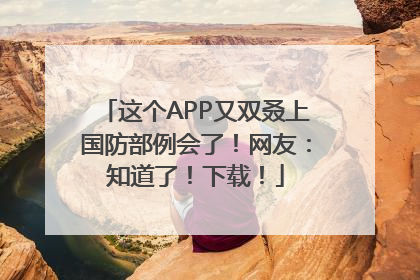 这个APP又双叒上国防部例会了！网友：知道了！下载！