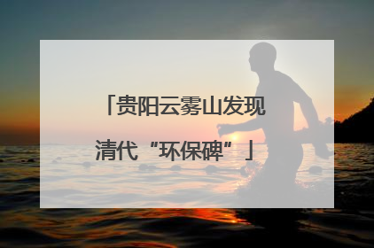 贵阳云雾山发现清代“环保碑”