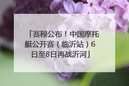 赛程公布！中国摩托艇公开赛（临沂站）6日至8日再战沂河