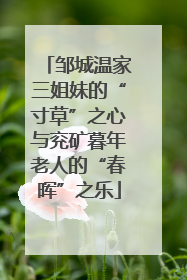邹城温家三姐妹的“寸草”之心与兖矿暮年老人的“春晖”之乐