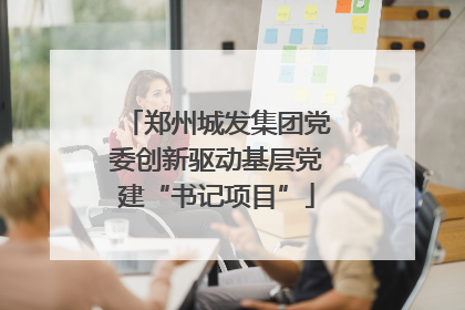 郑州城发集团党委创新驱动基层党建“书记项目”