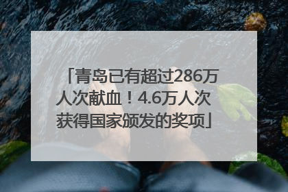 青岛已有超过286万人次献血！4.6万人次获得国家颁发的奖项
