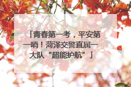 青春第一考，平安第一哨！菏泽交警直属一大队“超能护航”