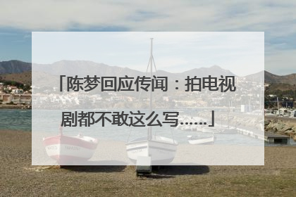 陈梦回应传闻：拍电视剧都不敢这么写……